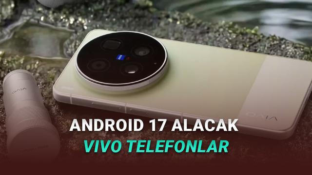 Android 17 Alacak vivo Telefonlar